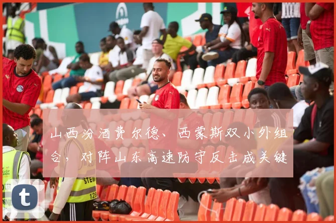 山西汾酒费尔德、西蒙斯双小外组合,对阵山东高速防守反击成关键