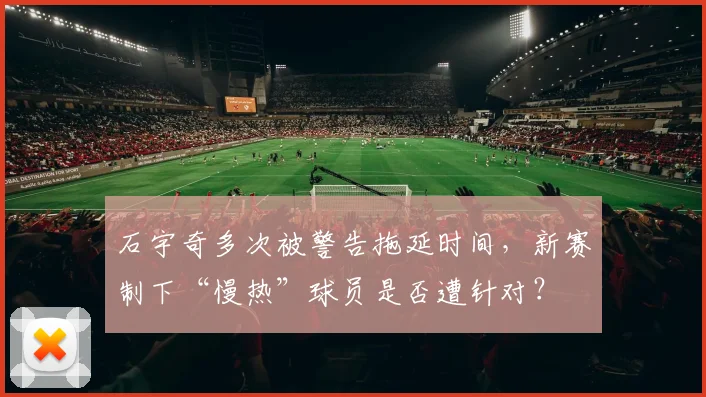 石宇奇多次被警告拖延时间,新赛制下“慢热”球员是否遭针对?
